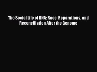 (PDF Download) The Social Life of DNA: Race Reparations and Reconciliation After the Genome