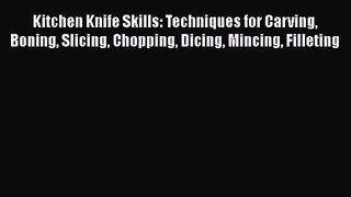 Kitchen Knife Skills: Techniques for Carving Boning Slicing Chopping Dicing Mincing Filleting