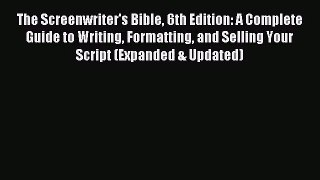 (PDF Download) The Screenwriter's Bible 6th Edition: A Complete Guide to Writing Formatting