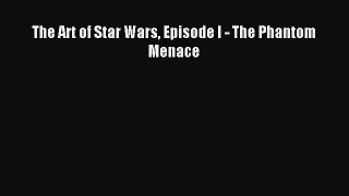 [PDF Download] The Art of Star Wars Episode I - The Phantom Menace [PDF] Online
