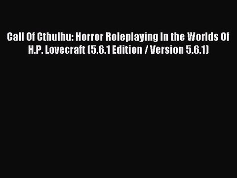[PDF Download] Call Of Cthulhu: Horror Roleplaying In the Worlds Of H.P. Lovecraft (5.6.1 Edition