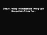 (PDF Download) Greatest Fishing Stories Ever Told: Twenty-Eight Unforgettable Fishing Tales