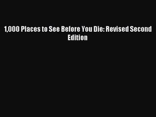 (PDF Download) 1000 Places to See Before You Die: Revised Second Edition Download