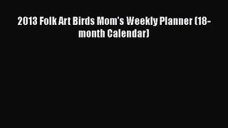 [PDF Download] 2013 Folk Art Birds Mom's Weekly Planner (18-month Calendar) [Read] Online