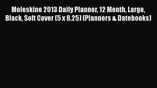 [PDF Download] Moleskine 2013 Daily Planner 12 Month Large Black Soft Cover (5 x 8.25) (Planners