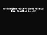 (PDF Download) When Things Fall Apart: Heart Advice for Difficult Times (Shambhala Classics)