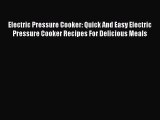 Electric Pressure Cooker: Quick And Easy Electric Pressure Cooker Recipes For Delicious Meals