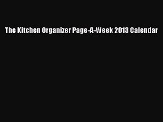 [PDF Download] The Kitchen Organizer Page-A-Week 2013 Calendar [PDF] Full Ebook