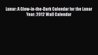 [PDF Download] Lunar: A Glow-in-the-Dark Calendar for the Lunar Year: 2012 Wall Calendar [Read]