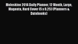 [PDF Download] Moleskine 2014 Daily Planner 12 Month Large Magenta Hard Cover (5 x 8.25) (Planners