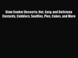 Slow Cooker Desserts: Hot Easy and Delicious Custards Cobblers Souffles Pies Cakes and More