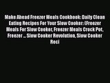 Make Ahead Freezer Meals Cookbook: Daily Clean Eating Recipes For Your Slow Cooker: (Freezer