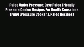 Paleo Under Pressure: Easy Paleo Friendly Pressure Cooker Recipes For Health Conscious Living
