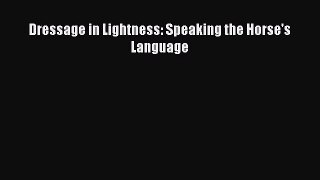 [PDF Download] Dressage in Lightness: Speaking the Horse's Language [Download] Online