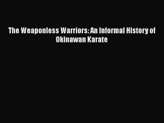 [PDF Download] The Weaponless Warriors: An Informal History of Okinawan Karate [Read] Online