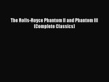 [PDF Download] The Rolls-Royce Phantom II and Phantom III (Complete Classics) [PDF] Online