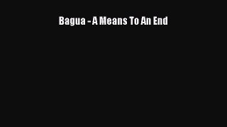 [PDF Download] Bagua - A Means To An End [Download] Online