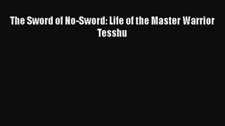 [PDF Download] The Sword of No-Sword: Life of the Master Warrior Tesshu [PDF] Full Ebook