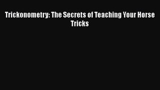 [PDF Download] Trickonometry: The Secrets of Teaching Your Horse Tricks [PDF] Full Ebook