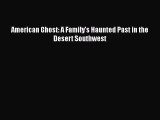 [PDF Download] American Ghost: A Family's Haunted Past in the Desert Southwest [Read] Online