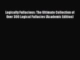 (PDF Download) Logically Fallacious: The Ultimate Collection of Over 300 Logical Fallacies