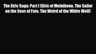 [PDF Download] The Elric Saga: Part I (Elric of Melnibone The Sailor on the Seas of Fate The