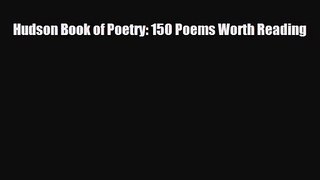 [PDF Download] Hudson Book of Poetry: 150 Poems Worth Reading [Read] Online