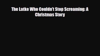 [PDF Download] The Latke Who Couldn't Stop Screaming: A Christmas Story [Download] Online