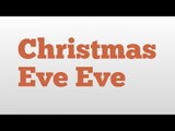 Christmas Eve Eve meaning and pronunciation