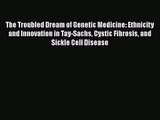[PDF Download] The Troubled Dream of Genetic Medicine: Ethnicity and Innovation in Tay-Sachs