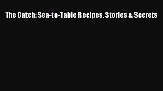 [PDF Download] The Catch: Sea-to-Table Recipes Stories & Secrets [PDF] Full Ebook