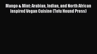 [PDF Download] Mango & Mint: Arabian Indian and North African Inspired Vegan Cuisine (Tofu