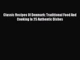 [PDF Download] Classic Recipes Of Denmark: Traditional Food And Cooking In 25 Authentic Dishes
