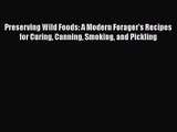 [PDF Download] Preserving Wild Foods: A Modern Forager's Recipes for Curing Canning Smoking