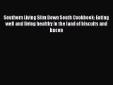 [PDF Download] Southern Living Slim Down South Cookbook: Eating well and living healthy in