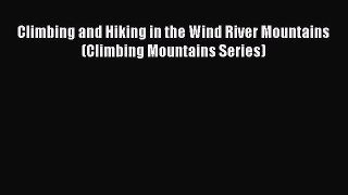[PDF Download] Climbing and Hiking in the Wind River Mountains (Climbing Mountains Series)