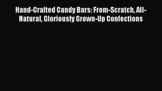 [PDF Download] Hand-Crafted Candy Bars: From-Scratch All-Natural Gloriously Grown-Up Confections