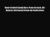 [PDF Download] Hand-Crafted Candy Bars: From-Scratch All-Natural Gloriously Grown-Up Confections