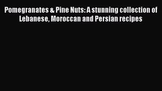 [PDF Download] Pomegranates & Pine Nuts: A stunning collection of Lebanese Moroccan and Persian