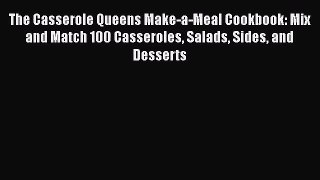 [PDF Download] The Casserole Queens Make-a-Meal Cookbook: Mix and Match 100 Casseroles Salads