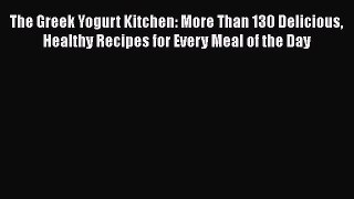 [PDF Download] The Greek Yogurt Kitchen: More Than 130 Delicious Healthy Recipes for Every