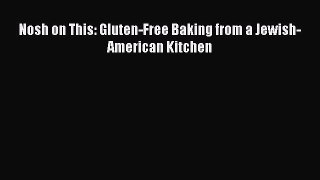 [PDF Download] Nosh on This: Gluten-Free Baking from a Jewish-American Kitchen [Download] Full