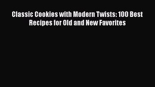 [PDF Download] Classic Cookies with Modern Twists: 100 Best Recipes for Old and New Favorites