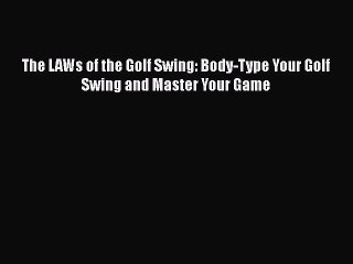 [PDF Download] The LAWs of the Golf Swing: Body-Type Your Golf Swing and Master Your Game [Read]
