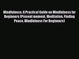[PDF Download] Mindfulness: A Practical Guide on Mindfulness for Beginners (Present moment