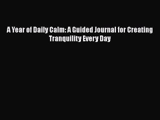 [PDF Download] A Year of Daily Calm: A Guided Journal for Creating Tranquility Every Day [Read]