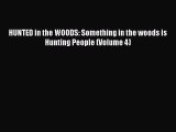 [PDF Download] HUNTED in the WOODS: Something in the woods is Hunting People (Volume 4) [Download]