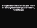 [PDF Download] Healthy Indian Vegetarian Cooking: Easy Recipes for the Hurry Home Cook [Vegetarian