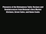 [PDF Download] Pleasures of the Vietnamese Table: Recipes and Reminiscences from Vietnam's