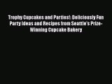 [PDF Download] Trophy Cupcakes and Parties!: Deliciously Fun Party Ideas and Recipes from Seattle's